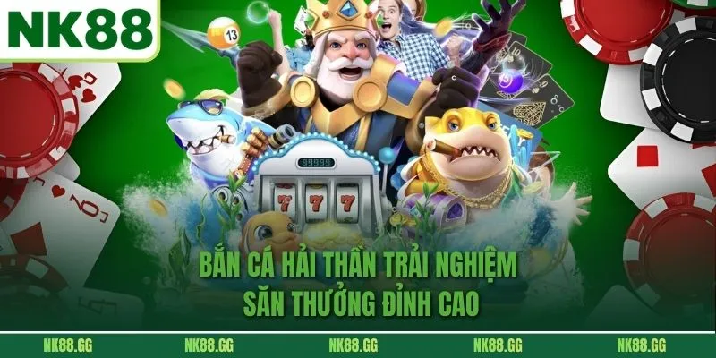 Bắn Cá Hải Thần - Trải Nghiệm Săn Thưởng Đỉnh Cao Tại NK88