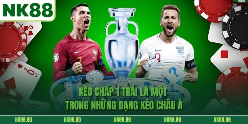 Kèo Chấp 1 Trái là một trong những dạng kèo châu Á
