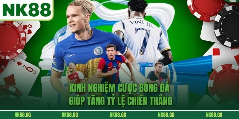 Kinh Nghiệm Cược Bóng Đá Giúp Tăng Tỷ Lệ Chiến Thắng