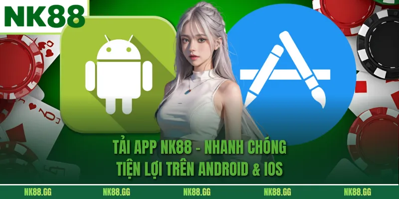 Tải App NK88 - Nhanh Chóng Tiện Lợi Trên Android & IOS