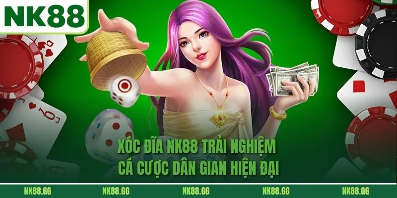 Xóc Đĩa Nk88 Trải Nghiệm Cá Cược Dân Gian Hiện Đại